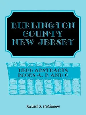 Hrabstwo Burlington w stanie New Jersey, streszczenia aktów: Książki A, B i C - Burlington County, New Jersey, Deed Abstracts: Books A, B and C