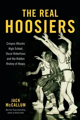 Prawdziwi Hoosiers: Liceum Crispus Attucks, Oscar Robertson i ukryta historia koszykówki - The Real Hoosiers: Crispus Attucks High School, Oscar Robertson, and the Hidden History of Hoops