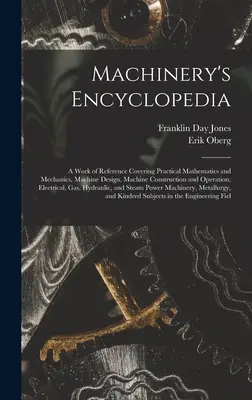 Encyklopedia maszyn: A Work of Reference Covering Practical Mathematics and Mechanics, Machine Design, Machine Construction and Operation, - Machinery's Encyclopedia: A Work of Reference Covering Practical Mathematics and Mechanics, Machine Design, Machine Construction and Operation,