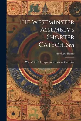 Krótszy katechizm Zgromadzenia Westminsterskiego: Do którego dołączony jest katechizm Pisma Świętego - The Westminster Assembly's Shorter Catechism: With Which is Incorporated a Scripture Catechism