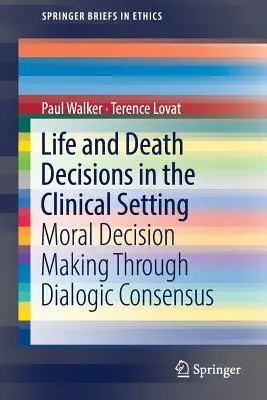 Decyzje dotyczące życia i śmierci w warunkach klinicznych: Podejmowanie decyzji moralnych poprzez dialogiczny konsensus - Life and Death Decisions in the Clinical Setting: Moral Decision Making Through Dialogic Consensus