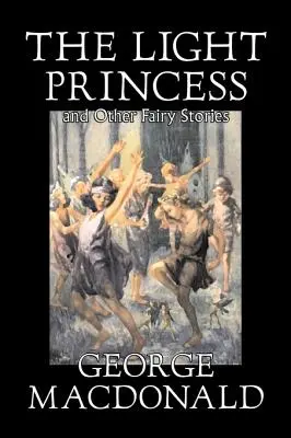 Lekka księżniczka i inne bajki George'a Macdonalda, beletrystyka, klasyka, akcja i przygoda - The Light Princess and Other Fairy Stories by George Macdonald, Fiction, Classics, Action & Adventure