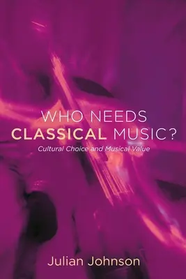 Komu potrzebna jest muzyka klasyczna?: Wybór kulturowy i wartość muzyczna - Who Needs Classical Music?: Cultural Choice and Musical Value