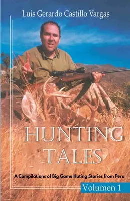 Opowieści myśliwskie. Vol I. A Compilation of Big Game Hunting stories from Peru Luis - Hunting Tales. Vol I. A Compilation of Big Game Hunting stories from Peru Luis