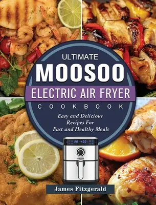 Najlepsza książka kucharska MOOSOO Electric Airfryer: Łatwe i pyszne przepisy na szybkie i zdrowe posiłki - The Ultimate MOOSOO Electric Airfryer Cookbook: Easy and Delicious Recipes For Fast and Healthy Meals