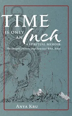 Czas to tylko cal: A Spiritual Memoir: Wszechświat dostarcza (i zaskakuje), gdy jest o to proszony - Time is Only an Inch: A Spiritual Memoir: The Universe Delivers (and Surprises) When Asked