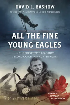 Wszystkie młode orły: W kokpicie z kanadyjskimi pilotami myśliwców z czasów II wojny światowej - All the Fine Young Eagles: In the Cockpit with Canada's Second World War Fighter Pilots
