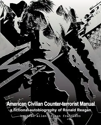 Amerykański cywilny podręcznik antyterrorystyczny: Fikcyjna autobiografia Ronalda Reagana - American Civilian Counter-Terrorist Manual: A Fictional Autobiography of Ronald Reagan