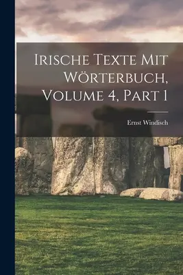 Irische Texte Mit Wrterbuch, tom 4, część 1 - Irische Texte Mit Wrterbuch, Volume 4, part 1
