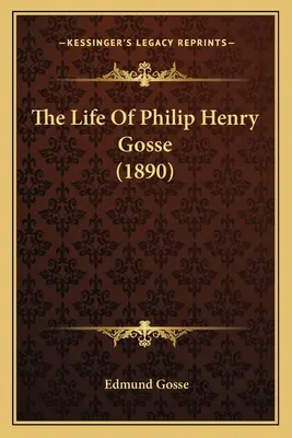 Życie Philipa Henry'ego Gosse'a (1890) - The Life Of Philip Henry Gosse (1890)