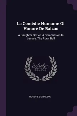 La Comdie Humaine Of Honor De Balzac: Córka Ewy. A Commission In Lunacy. Bal wiejski - La Comdie Humaine Of Honor De Balzac: A Daughter Of Eve. A Commission In Lunacy. The Rural Ball