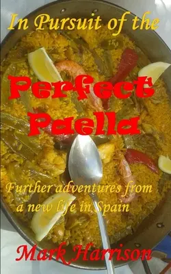 W pogoni za idealną paellą: (Dalsze przygody z nowego życia w Hiszpanii) - In Pursuit of the Perfect Paella: (Further adventures from a new life in Spain)