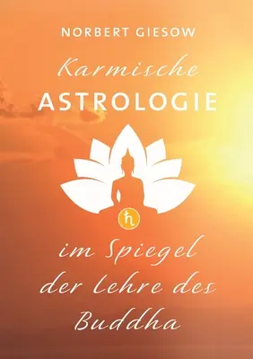 Astrologia karmiczna: Im Spiegel der Lehre des Buddha - Karmische Astrologie: Im Spiegel der Lehre des Buddha