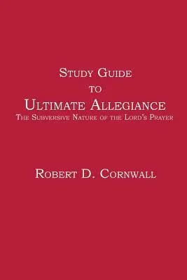 Przewodnik po Ultimate Allegiance: Wywrotowa natura Modlitwy Pańskiej - Study Guide to Ultimate Allegiance: The Subversive Nature of the Lord's Prayer