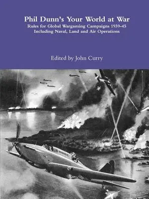 Phil Dunn's Your World at War Rules for Global Wargaming Campaigns 1939-45 Włączając w to operacje morskie, lądowe i powietrzne - Phil Dunn's Your World at War Rules for Global Wargaming Campaigns 1939-45 Including Naval, Land and Air Operations