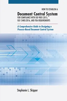 Jak ustanowić system kontroli dokumentów zgodny z normami ISO 9001:2015, ISO 13485:2016 i wymaganiami FDA: A Comprehensive Guide to Designin - How to Establish a Document Control System for Compliance with ISO 9001: 2015, ISO 13485:2016, and FDA Requirements: A Comprehensive Guide to Designin