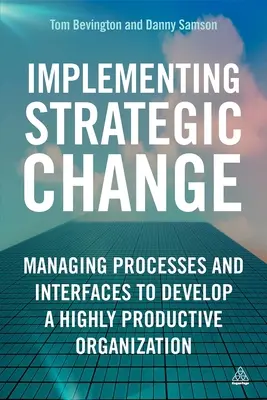 Wdrażanie zmian strategicznych: Zarządzanie procesami i interfejsami w celu stworzenia wysoce produktywnej organizacji - Implementing Strategic Change: Managing Processes and Interfaces to Develop a Highly Productive Organization