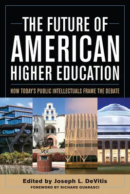 Przyszłość amerykańskiego szkolnictwa wyższego: Jak dzisiejsi intelektualiści publiczni kształtują debatę - The Future of American Higher Education: How Today's Public Intellectuals Frame the Debate