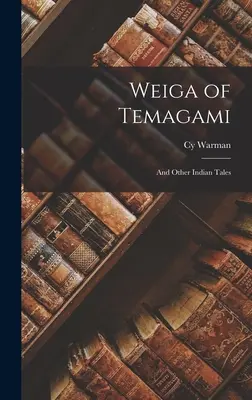 Weiga of Temagami: I inne opowieści indiańskie - Weiga of Temagami: And Other Indian Tales