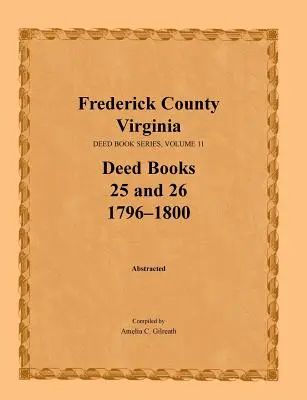 Hrabstwo Frederick, Wirginia, seria ksiąg aktów, tom 11, księgi aktów 25 i 26 1796-1800 - Frederick County, Virginia, Deed Book Series, Volume 11, Deed Books 25 and 26 1796-1800