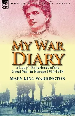 Mój pamiętnik wojenny: Damskie doświadczenia Wielkiej Wojny w Europie 1914-1918 - My War Diary: A Lady's Experience of the Great War in Europe 1914-1918