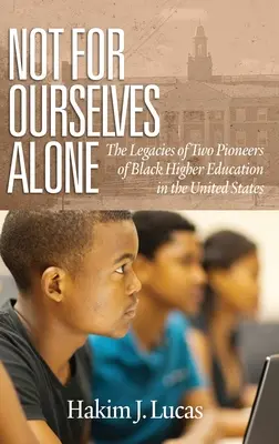Nie tylko dla siebie: Dziedzictwo dwóch pionierów czarnego szkolnictwa wyższego w Stanach Zjednoczonych (hc) - Not For Ourselves Alone: The Legacies of Two Pioneers of Black Higher Education in the United States (hc)