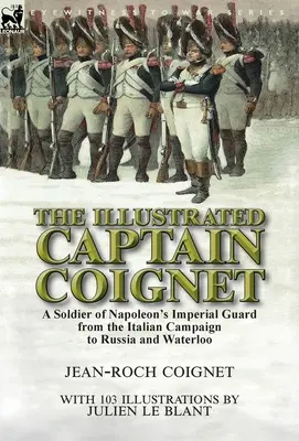 Ilustrowany kapitan Coignet: Żołnierz Gwardii Cesarskiej Napoleona od kampanii włoskiej po Rosję i Waterloo - The Illustrated Captain Coignet: A Soldier of Napoleon's Imperial Guard from the Italian Campaign to Russia and Waterloo