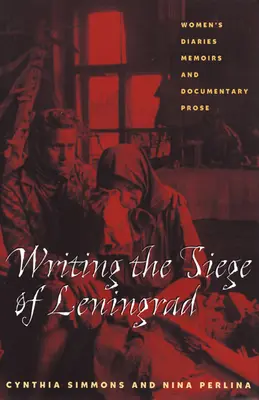 Pisząc oblężenie Leningradu: Kobiece pamiętniki, wspomnienia i proza dokumentalna - Writing the Siege of Leningrad: Womens Diaries Memoirs and Documentary Prose