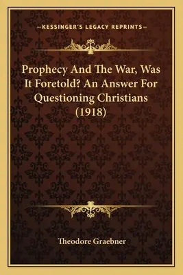 Proroctwo i wojna, czy została przepowiedziana? Odpowiedź dla pytających chrześcijan (1918) - Prophecy And The War, Was It Foretold? An Answer For Questioning Christians (1918)