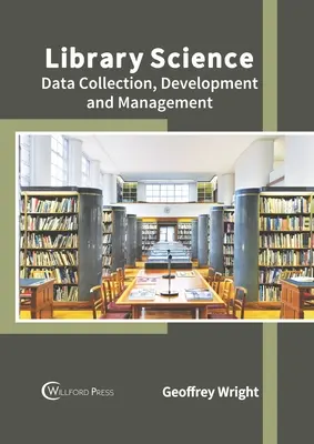 Bibliotekoznawstwo: Gromadzenie, opracowywanie i zarządzanie danymi - Library Science: Data Collection, Development and Management