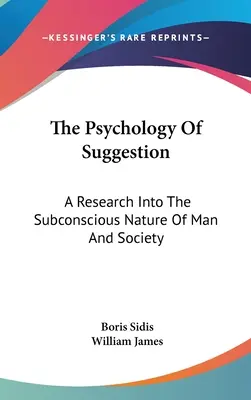 Psychologia sugestii: Badania nad podświadomą naturą człowieka i społeczeństwa - The Psychology Of Suggestion: A Research Into The Subconscious Nature Of Man And Society