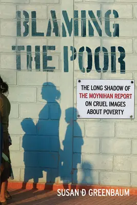 Obwinianie biednych: Długi cień raportu Moynihana na temat okrutnych obrazów ubóstwa - Blaming the Poor: The Long Shadow of the Moynihan Report on Cruel Images about Poverty