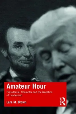 Amateur Hour: Prezydencki charakter i kwestia przywództwa - Amateur Hour: Presidential Character and the Question of Leadership