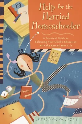 Pomoc dla zapracowanego przedszkolaka: Praktyczny przewodnik po równoważeniu edukacji dziecka z resztą życia - Help for the Harried Homeschooler: A Practical Guide to Balancing Your Child's Education with the Rest of Your Life