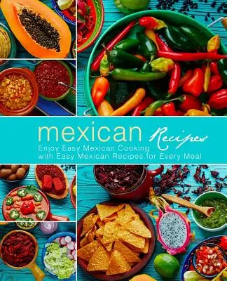 Przepisy meksykańskie: Ciesz się łatwym meksykańskim gotowaniem z łatwymi meksykańskimi przepisami na każdy posiłek (wydanie 3) - Mexican Recipes: Enjoy Easy Mexican Cooking with Easy Mexican Recipes for Every Meal (3rd Edition)
