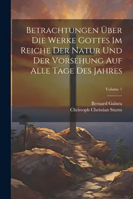 Rozważania o dziełach Bożych w kontekście natury i wiary na wszystkie dni jutra; tom 1 - Betrachtungen ber Die Werke Gottes Im Reiche Der Natur Und Der Vorsehung Auf Alle Tage Des Jahres; Volume 1