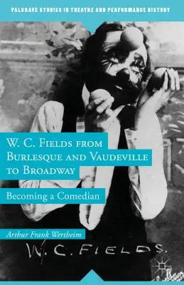 W. C. Fields od burleski i wodewilu do Broadwayu: Stając się komikiem - W. C. Fields from Burlesque and Vaudeville to Broadway: Becoming a Comedian