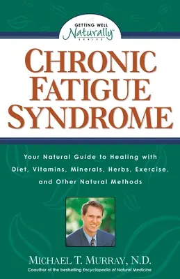 Syndrom chronicznego zmęczenia: Twój naturalny przewodnik po leczeniu dietą, witaminami, minerałami, ziołami, ćwiczeniami i innymi naturalnymi metodami - Chronic Fatigue Syndrome: Your Natural Guide to Healing with Diet, Vitamins, Minerals, Herbs, Exercise, and Other Natural Methods