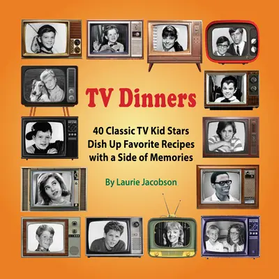 Telewizyjne kolacje: 40 klasycznych gwiazd telewizyjnych serwuje ulubione przepisy z dodatkiem wspomnień - TV Dinners: 40 Classic TV Kid Stars Dish Up Favorite Recipes with a Side of Memories