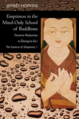 Pustka w szkole buddyzmu opartej wyłącznie na umyśle: Dynamiczne odpowiedzi na esencję elokwencji Dzong-Ka-By: Tom 1 - Emptiness in the Mind-Only School of Buddhism: Dynamic Responses to Dzong-Ka-Ba's the Essence of Eloquence: Volume 1