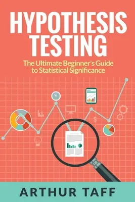 Testowanie hipotez: Przewodnik po istotności statystycznej dla początkujących - Hypothesis Testing: The Ultimate Beginner's Guide to Statistical Significance