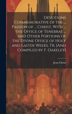 Nabożeństwa upamiętniające ... Męki ... Chrystusa, z ... Oficjum Tenebrae ... i innymi częściami Boskiego Oficjum Świętego i Wschodniego - Devotions Commemorative of the ... Passion of ... Christ, With ... the Office of Tenebrae ... and Other Portions of the Divine Office of Holy and East