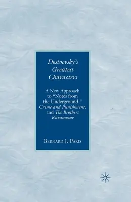 Największe postacie Dostojewskiego: Nowe podejście do Notatek z podziemia, Zbrodni i kary oraz Braci Karamozow - Dostoevsky's Greatest Characters: A New Approach to Notes from the Underground, Crime and Punishment, and the Brothers Karamozov