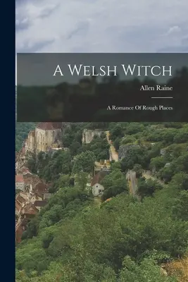 Walijska czarownica: Romans o trudnych miejscach - A Welsh Witch: A Romance Of Rough Places