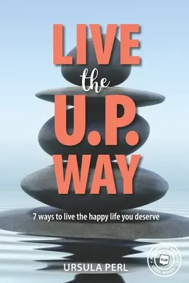 Live the U.P. Way: 7 sposobów na szczęśliwe życie, na które zasługujesz - Live the U.P. Way: 7 ways to live the happy life you deserve