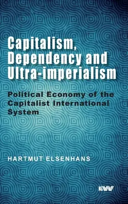 Kapitalizm, zależność i ultraimperializm: Ekonomia polityczna kapitalistycznego systemu międzynarodowego - Capitalism, Dependency and Ultra-imperialism: Political Economy of the Capitalist International System