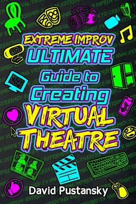 Extreme Improv Ostateczny przewodnik po tworzeniu wirtualnego teatru - Extreme Improv Ultimate Guide To Creating Virtual Theatre