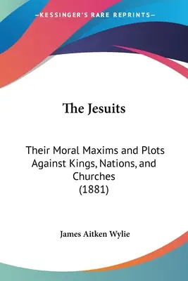 Jezuici: Ich moralne maksymy i plany przeciwko królom, narodom i kościołom (1881) - The Jesuits: Their Moral Maxims and Plots Against Kings, Nations, and Churches (1881)