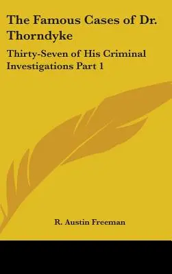 Słynne sprawy doktora Thorndyke'a: Trzydzieści siedem śledztw kryminalnych, część 1 - The Famous Cases of Dr. Thorndyke: Thirty-Seven of His Criminal Investigations Part 1