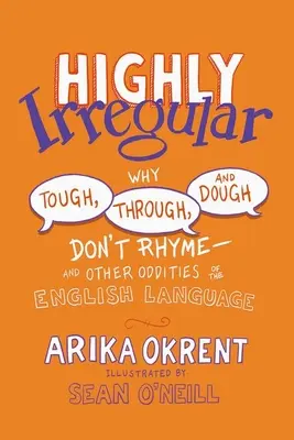 Wysoce nieregularne: Dlaczego Tough, Through i Dough nie rymują się - i inne dziwactwa języka angielskiego - Highly Irregular: Why Tough, Through, and Dough Don't Rhyme--And Other Oddities of the English Language